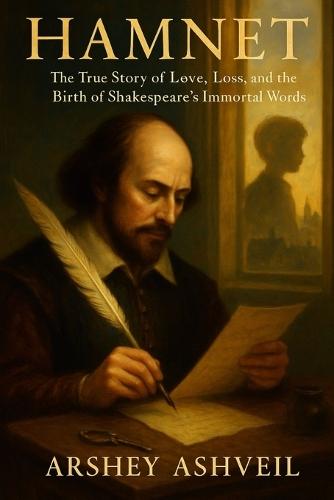 Hamnet: The True Story of Love, Loss, and the Birth of Shakespeare's Immortal Words