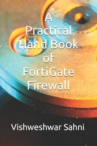 A Practical Hand Book of FortiGate Firewall