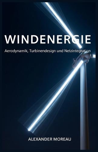 Windenergie: Aerodynamik, Turbinendesign und Netzintegration
