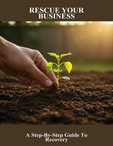 Rescue Your Business: A Step-By-Step Guide To Recovery