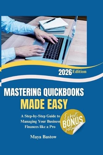 Mastering QuickBooks Made Easy: A Step-by-Step Guide to Managing Your Business Finances like a Pro