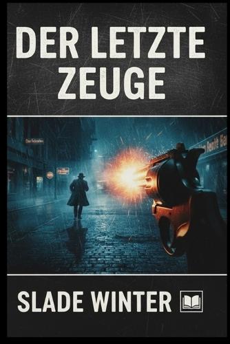 Der letzte Zeuge: Ungelöste Morde, ungeklärte Fälle und die Suche für Gerechtigkeit im digitalen Zeitalter