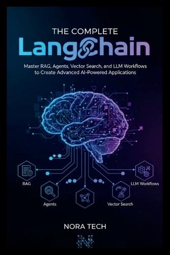 The Complete LangChain Handbook: Master RAG, Agents, Vector Search, and LLM Workflows to Create Advanced AI-Powered Applications