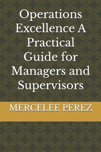 Operations Excellence A Practical Guide for Managers and Supervisors