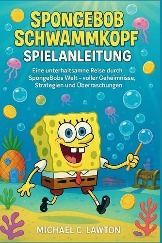 SpongeBob Schwammkopf-Spielanleitung: Eine unterhaltsame Reise durch SpongeBobs Welt - voller Geheimnisse, Strategien und Überraschungen