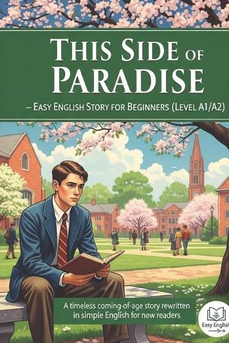 This Side of Paradise - Easy English Story for Beginners (Level A1/A2): A timeless coming-of-age story rewritten in simple English for new readers.