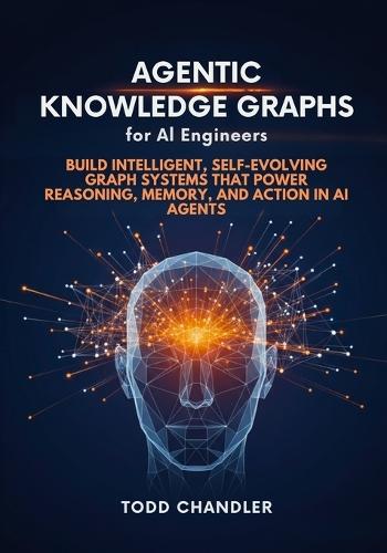 Agentic Knowledge Graphs for AI Engineers: Build Intelligent, Self-Evolving Graph Systems that Power Reasoning, Memory, and Action in AI Agents
