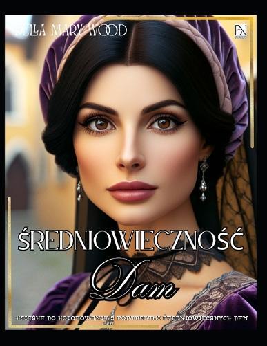 Średniowiecznośc Dam Książka do kolorowania z portretami średniowiecznych dam: historia kolorowanka