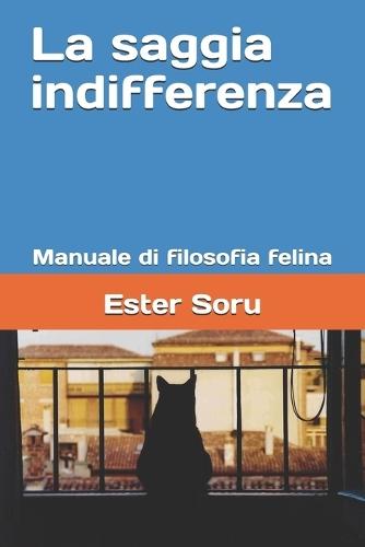 La saggia indifferenza: Manuale di filosofia felina