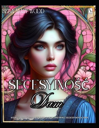 Secesyjnośc Dam Książka do kolorowania z portretami secesyjnych dam: historia kolorowanka