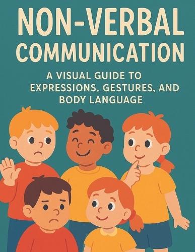 Non-Verbal Communication: Non-Verbal Communication: A Visual Guide to Expressions, Gestures, and Body Language