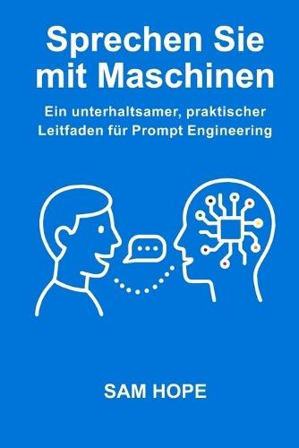 Sprechen Sie mit Maschinen: Ein unterhaltsamer, praktischer Leitfaden für Prompt Engineering
