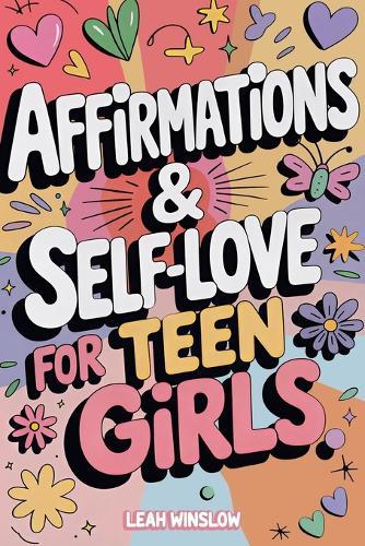 Affirmations & Self-Love for Teen Girls: 11 Steps to Build Confidence, Self-Love, and a Life You Truly Love - with Guided Prompts and Affirmations