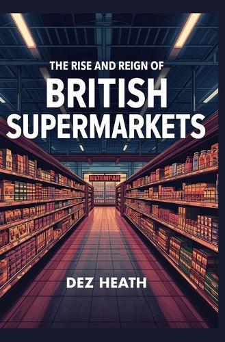 The Rise and Reign of British Supermarkets