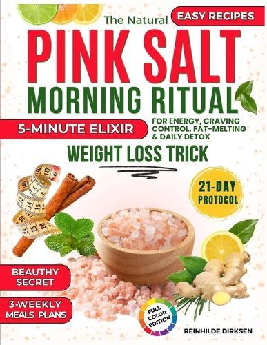 The Natural Pink Salt Morning Ritual: 5-Minute Elixir for Energy, Craving Control, Fat-Melting & Daily Detox -- Includes 21-Day Protocol and Easy Recipes -- WEIGHT LOSS TRICK