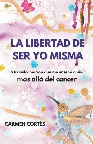 La libertad de ser yo misma: La transformación que me enseñó a vivir más allá del cáncer