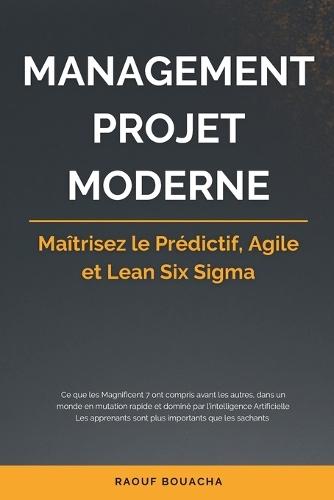 Management Projet Moderne: Maîtrisez le Prédictif, Agile et Lean Six Sigma