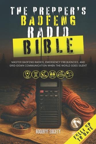 The Prepper's Baofeng Radio Bible: Master Baofeng Radios, Emergency Frequencies, and Grid-Down Communication When the World Goes Silent