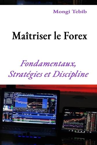 Maîtriser le Forex: Fondamentaux, Stratégies et Discipline