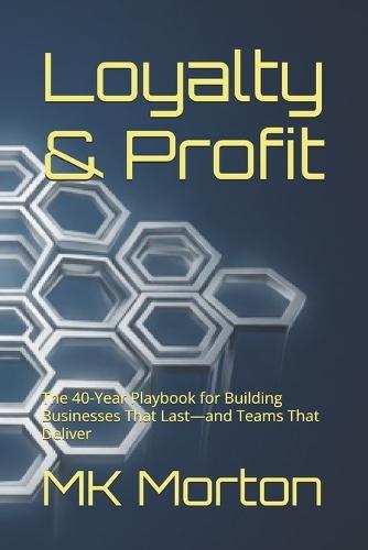 Loyalty & Profit: The 40-Year Playbook for Building Businesses That Last-and Teams That Deliver