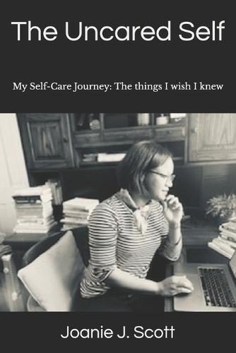 The Uncared Self: My Self-Care Journey: The things I wish I knew