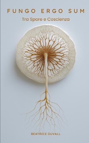 Fungo Ergo Sum - Tra Spore e Coscienza: Tecniche di coltivazione, protocolli di microdosaggio e consapevolezza micologica