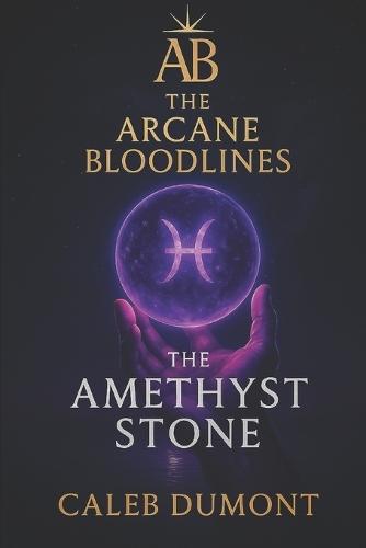 The Arcane Bloodlines: The Amethyst Stone: - Volume One -
