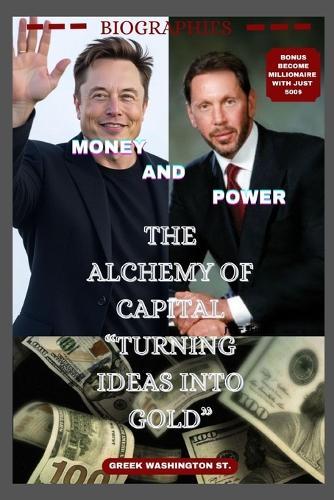 Money and Power: The Alchemy Of Capital ""Turning Ideas Into Gold""