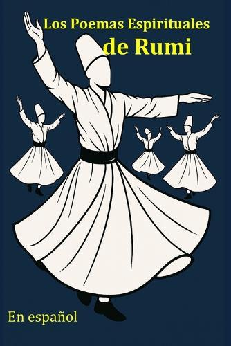 Los Poemas Espirituales de Rumi: traducidos del persa por un hablante nativo