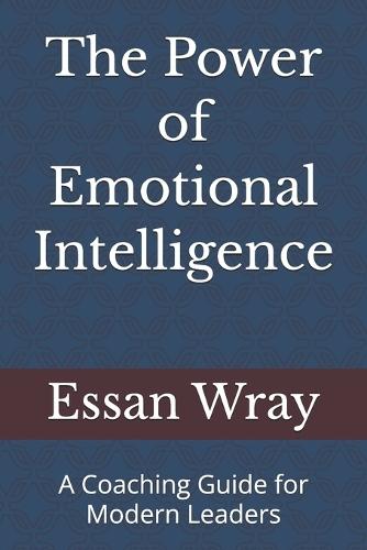 The Power of Emotional Intelligence: A Coaching Guide for Modern Leaders