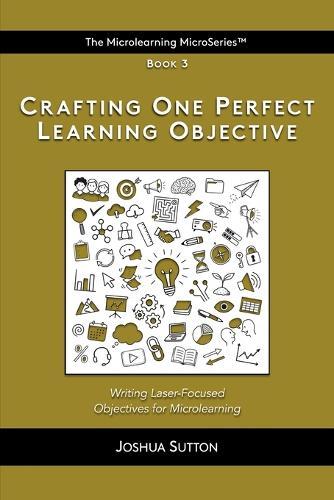 Crafting One Perfect Learning Objective: Writing laser-focused objectives for microlearning