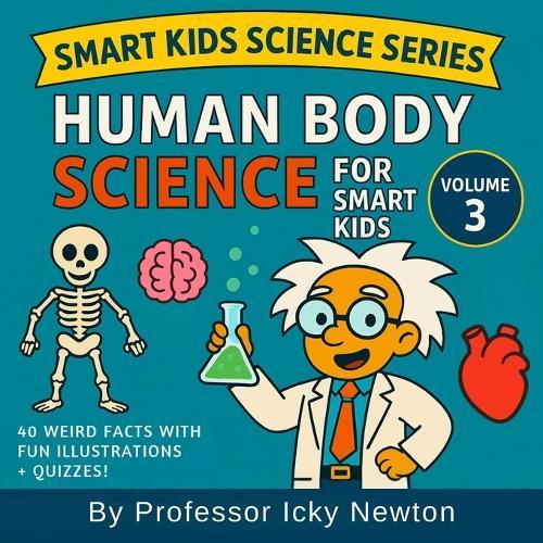 Human Body Science for Smart Kids: Discover the Gross, Funny, and Fascinating Facts About You!