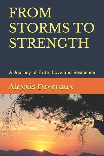 From Storms to Strength: A Journey of Faith, Love and Resilience