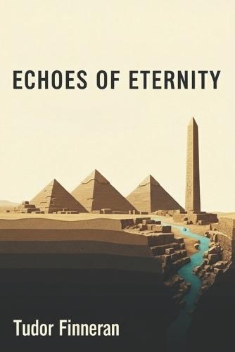 Echoes of Eternity: Ancient Egypt and the Quest for Immortality: Everything You Didn't Learn in School (But Should Have)