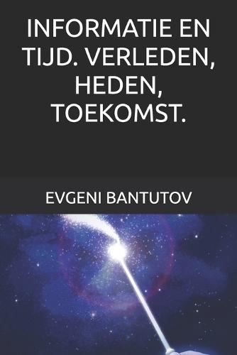 Informatie En Tijd. Verleden, Heden, Toekomst.