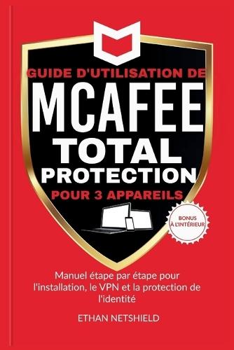 Guide d'Utilisation de McAfee Total Protection Pour 3 Appareils: Manuel étape par étape pour l'installation, le VPN et la protection de l'identité
