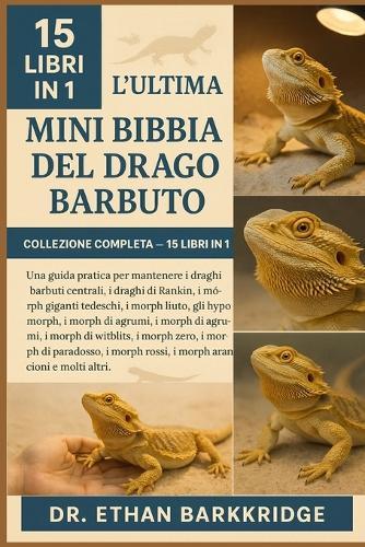 L'ultima Mini Bibbia Del Drago Barbuto: Collezione Completa - 15 Libri In 1: Una guida pratica per mantenere i draghi barbuti centrali, i draghi barbuti dell'entroterra, i draghi di Rankin, i morph giganti