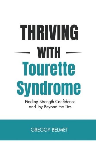 Thriving with Tourette Syndrome: Finding Strength Confidence and Joy Beyond the Tics