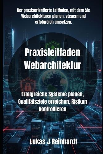 Praxisleitfaden Webarchitektur: Erfolgreiche Systeme planen, Qualitätsziele erreichen, Risiken kontrollieren
