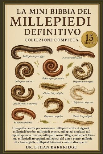 La Mini Bibbia Del Millepiedi Definitivo: Collezione Completa - 15 Libri In 1: Una guida pratica per mantenere millepiedi africani giganti, millepiedi bombo, millepiedi avorio, millepiedi scarlatti, millepiedi