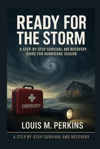 Ready for the Storm: A Step-by-Step Survival and Recovery Guide for Hurricane Season