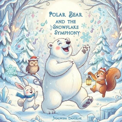 Polar Bear and the Snowflake Symphony: A Magical Winter Adventure for Kids Ages 3-7 Fun Snow Music Story with Forest Friends