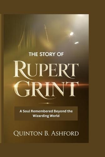 The Story of Rupert Grint: A Soul Remembered Beyond the Wizarding World