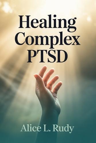 Healing Complex PTSD: A Step-by-Step Recovery Journey to Regulate Your Nervous System, Reparent Your Inner Child, and Rebuild Trust in Relationships