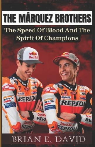 The Márquez Brothers: The Speed Of Blood And The Spirit Of Champions