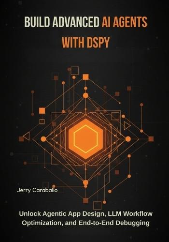 Build Advanced AI Agents with DSPy: Unlock Agentic App Design, LLM Workflow Optimization, and End-to-End Debugging