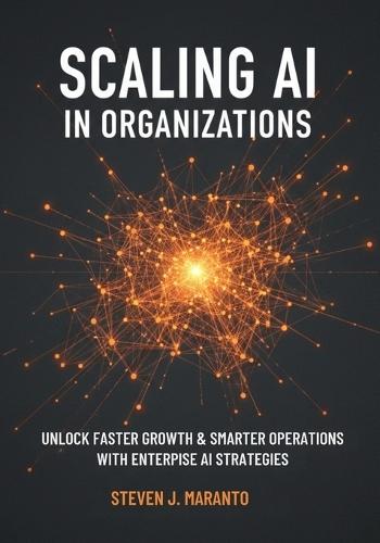 Scaling AI in Organizations: Unlock Faster Growth, Smarter Operations, and Measurable Impact with Proven Enterprise Playbooks