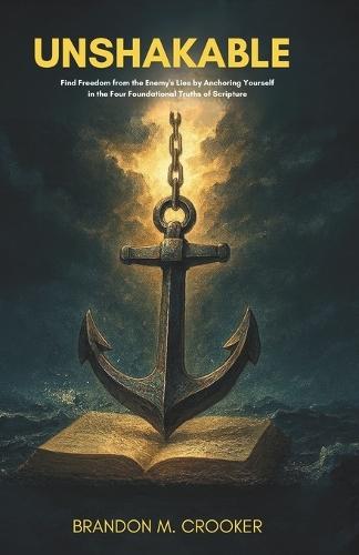 Unshakable: Find Freedom from the Enemy's Lies by Anchoring Yourself in the Four Foundational Truths of Scripture