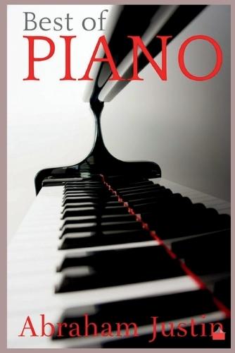 Best of PIANO: A Step-by-Step Journey to Mastering the Keys with Emotion, Expression, and Lifelong Joy