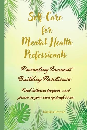 Self-Care for Mental Health Professionals: Preventing Burnout and Building Resilience